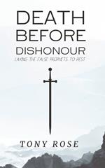 Death Before Dishonour: Laying The False Prophets To Rest