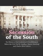 The Secession of the South: The History of the Confederacy's Establishment Before the Civil War