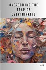 Overcoming the Trap of Overthinking: Trap of Overthinking