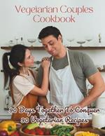 Vegetarian Couples Cookbook: 90 Days Together To Conquer 90 Vegetarian Recipes