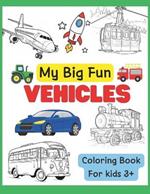 My Big Fun VEHICLES Coloring Book for kids 3+: 50 Big Images Vehicles, Truck, Car, Train and Bus with Names
