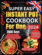 Super Easy Instant Pot Cookbook for One 2024: 2000-Days of Delicious, Healthy, Energy-Saving, Trusted Restaurant Quality Recipes. For Beginners and Advanced Cooks. BONUS: A 28 Day Meal Plan
