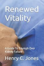 Renewed Vitality: A Guide To Triumph Over Kidney Failure