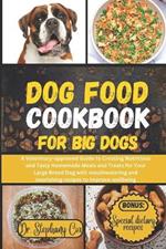 Dog Food Cookbook Fopr Big Dogs: A Veterinary-approved Guide to Creating Nutritious and Tasty Homemade Meals and Treats for Your Large Breed Dog with and nourishing recipes to improve wellbeing