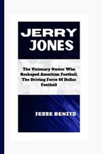 Jerry Jones: The Visionary Owner Who Reshaped American Football, The Driving Force Of Dallas Football