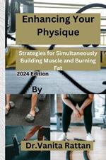 Enhancing Your Physique: Strategies for Simultaneously Building Muscle and Burning Fat