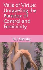 Veils of Virtue: Unraveling the Paradox of Control and Femininity