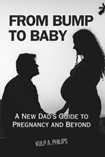 From Bump to Baby: A New Dad's Guide to Pregnancy and Beyond