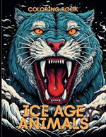Ice Age Animals Coloring Book: Prehistoric Ice Age Animals Illustrations For Color & Relaxation