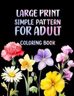 large print simple pattern for adults coloring book: Easy beautiful floral designs for stress relief and relaxation