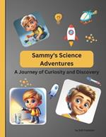 Sammy's Science Adventures: A Journey of Curiosity and Discovery for kids aged 6 -12 - Science and Educations