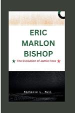 Eric Marlon Bishop: The Evolution of Jamie Foxx