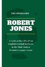 Robert Jones: A Look at the Life of an English Football Referee in the High-Stakes Premier League Arena