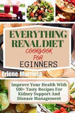 Everything Renal Diet Cookbook for Beginners: Improve Your Health With 100+ Tasty Recipes For Kidney Support And Disease Management