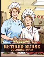 Retired Nurse Coloring Book: Retired Nurse Life Coloring Book With Beautiful Illustrations For Color & Relaxation