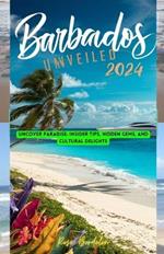 Barbados Unveiled 2024: Uncover Paradise: Insider Tips, Hidden Gems, and Cultural Delights