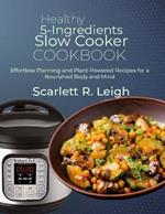 Healthy 5-Ingredients Slow Cooker Cookbook: Effortless and Nourishing Recipes for Simplified Home Cooking