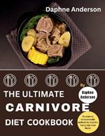 The Ultimate Carnivore Diet Cookbook: The carnivore's kitchen, irresistible mouthwatering Recipes for thriving, meat-driven lifestyle