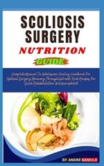 Scoliosis Surgery Nutrition Guide: Complete Manual To Wholesome Healing Cookbook For Optimal Surgery Recovery Through Nutrient-Rich Recipes For Quick Rehabilitation And Nourishment