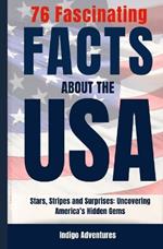 76 Fascinating Facts About the USA: Stars, Stripes and Surprises: Uncovering America's Hidden Gems