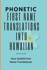 Phonetic First Name Translations Into Hawaiian: Over 15,500 First Names Phonetically Translated into Hawaiian