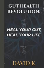 Gut Health Revolution: Heal Your Gut, Heal Your Life