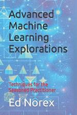 Advanced Machine Learning Explorations: Techniques for the Seasoned Practitioner