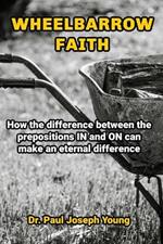 Wheelbarrow Faith: How the difference between the prepositions IN and ON can make an eternal difference