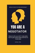 You Are a Negotiator: Reasons why you don't make sales, how to get quality leads and how to close sales