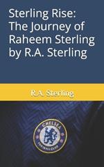 Sterling Rise: The Journey of Raheem Sterling by R.A. Sterling