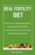 Real Fertility Diet: How to use preconception nutrition and fertility awareness to get your body ready for pregnancy