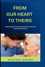 From Our Hearts To Theirs: A family guide to providing care for your love ones with dementia