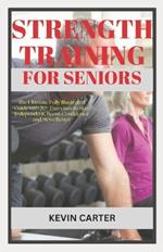 Strength Training for Seniors: The Ultimate Fully Illustrated Guide with 20+ Exercises to Stay Independent, Boost Confidence and Move Better