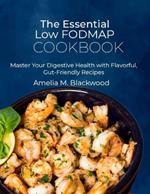 The Essential Low FODMAP Cookbook: Master Your Digestive Health with Flavorful, Gut-Friendly Recipes