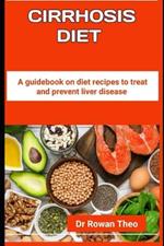 Cirrhosis Diet: A guidebook on diet recipes to treat and prevent liver disease