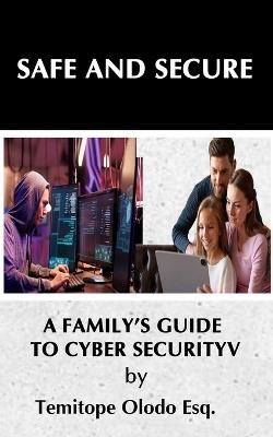 Safe and Secure: A Family's Guide to Cybersecurity... - Olodo Esq - cover
