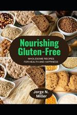 Nourishing Gluten-Free: Wholesome Recipes for Health and Happiness