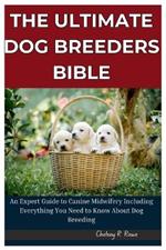 The Ultimate Dog Breeders Bible: An Expert Guide to Canine Midwifery Including Everything You Need to Know About Dog Breeding