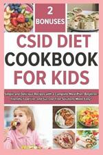 Csid Diet Cookbook for Kids: Simple and Delicious Recipes with a Complete Meal Plan, Beginner-Friendly Food List, and Sucrose-Free Solutions Made Easy