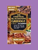 The Essential Blackstone Griddle Cookbook for Beginners: Unleashing Your Culinary Skills with 1800 Days of Delectable Recipes, Mastering the Art of Outdoor Cooking,