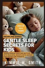 DREAMLAND DIARIES Gentle Sleep Secrets for Kids (Age 2.5 to 6 Years): Transforming Bedtime Battles into Peaceful Nights with Expert Strategies for Parents