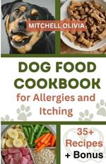 Dog Food Cookbook for Allergies and Itching: Healthy Quick and Easy Homemade Treats and Recipes For Your Furry Friend ( Over 35 Tail wagging Homemade Dog Food Recipes for Your Pet Friend).