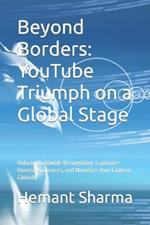 Beyond Borders: YouTube Triumph on a Global Stage: Unlock Worldwide Recognition, Captivate Diverse Audiences, and Monetize Your Content Globally