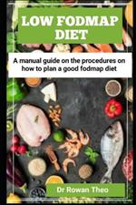 Low Fodmap Diet: A manual guide On the procedures on how to plan a good Fodmap diet