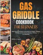 Gas Griddle Cookbook For Beginners: 1500 Days Easy Guide to Essential Techniques, Flavorful Recipes, and Pro Tips for Outdoor Cooking For Beginners
