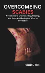 Overcomeing Scabies: A Full Guide to Understanding, Treating, and Doing Well During and After an Infestation
