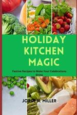 Holiday Kitchen Magic: Festive Recipes to Make Your Celebrations Shine