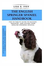 The English Springer Spaniel Handbook: The Ultimate Guide to Raising, Training, and Loving Your English Springer Spaniel