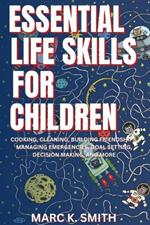 Essential Life Skills for Children: Cooking, Cleaning, Building Friendships, Managing Emergencies, Goal Setting, Decision Making, and More