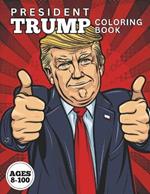 PRESIDENT TRUMP Coloring Book: Exciting and Funny U.S. President Trump Coloring Book. Ages 8-100